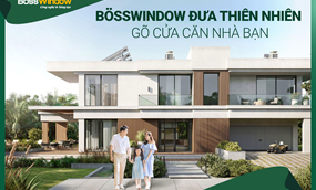Nhôm BossWindow: Đưa Thiên Nhiên Gõ Cửa Căn Nhà Bạn