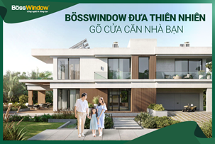 Nhôm BossWindow: Đưa Thiên Nhiên Gõ Cửa Căn Nhà Bạn