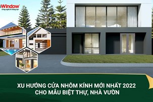 XU HƯỚNG CỬA NHÔM KÍNH MỚI NHẤT 2022 CHO MẪU  BIỆT THỰ, NHÀ VƯỜN