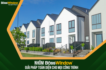 BOSSWINDOW: GIẢI PHÁP CỬA NHÔM TOÀN DIỆN CHO MỌI NGÔI NHÀ